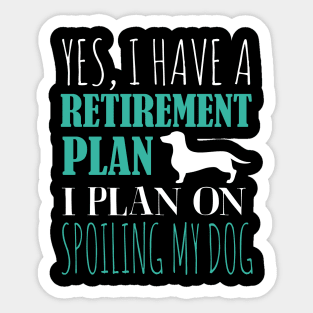 Yes I Have A Retirement Plan I Plan On Spoiling My Dog Sticker